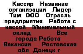 Кассир › Название организации ­ Лидер Тим, ООО › Отрасль предприятия ­ Работа с кассой › Минимальный оклад ­ 20 000 - Все города Работа » Вакансии   . Ростовская обл.,Донецк г.